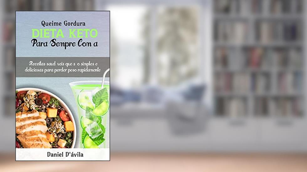 Queime gordura para sempre com a dieta Keto: Receitas saudáveis que são simples e deliciosas para perder peso rapidamente, do autor Daniel D'ávila