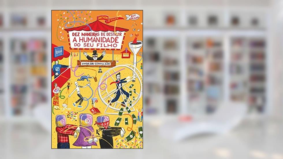 Dez Maneiras De Destruir A Humanidade Do Seu Filho, do autor Anthony Esolen