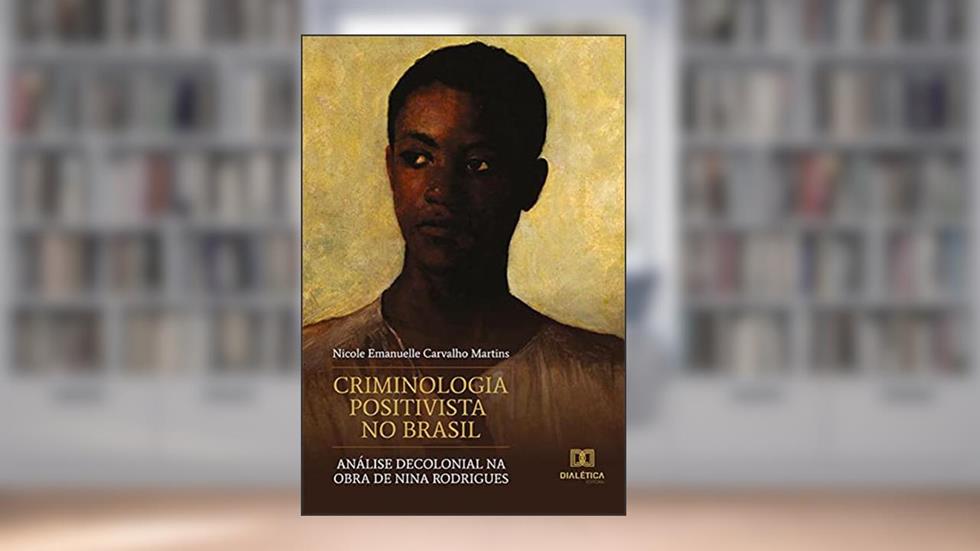 Criminologia Positivista no Brasil: análise decolonial na obra de Nina Rodrigues, do autor Nicole Emanuelle Carvalho Martins