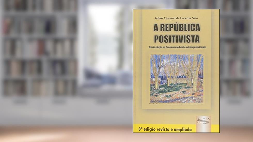 República Positivista , A - Teoria e Ação no Pensamento Político de Augusto Comte, do autor Arthur Virmond de Lacerda Neto