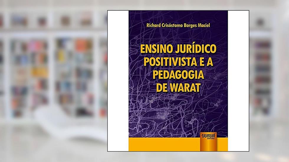 Ensino Jurídico Positivista e a Pedagogia de Warat, do autor Richard Crisóstomo Borges Maciel