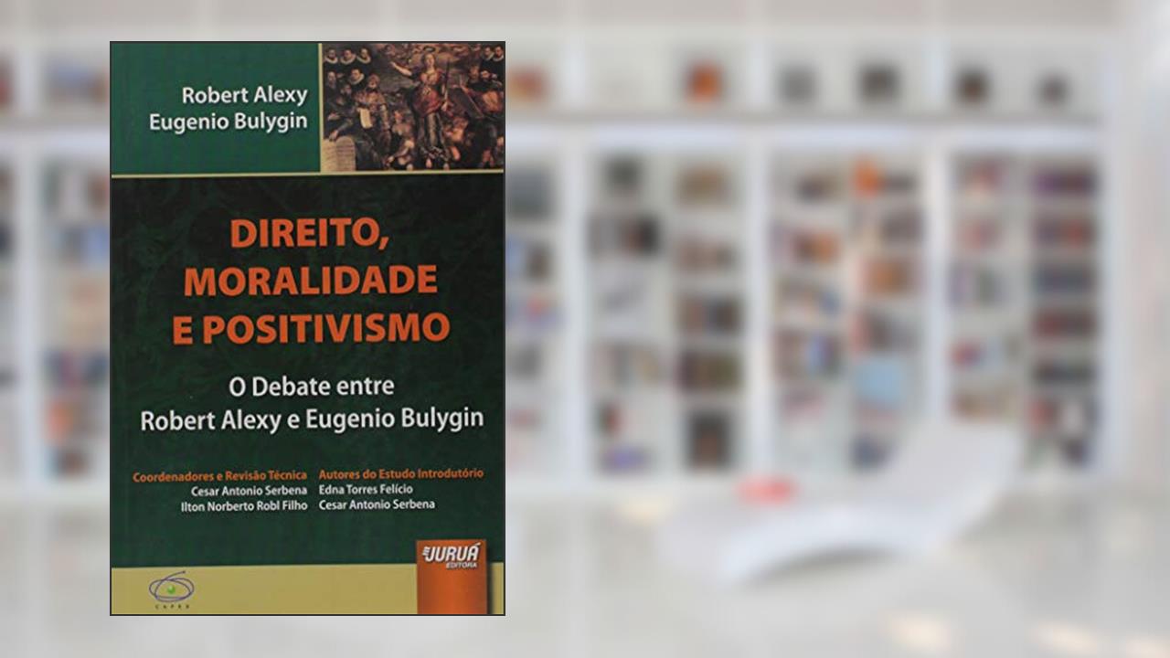 Direito, Moralidade e Positivismo - O Debate entre Robert Alexy e Eugenio Bulygin, do autor Robert Alexy; Eugenio Bulygin