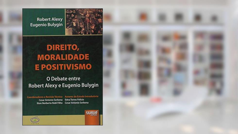 Direito, Moralidade e Positivismo - O Debate entre Robert Alexy e Eugenio Bulygin, do autor Robert Alexy; Eugenio Bulygin