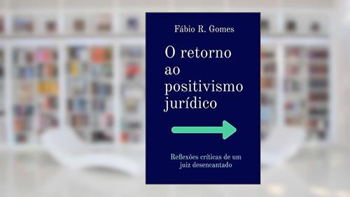 Capa de O Retorno ao Positivismo Jurídico: Reflexões críticas de um juiz desencantado, do autor Fábio Rodrigues Gomes