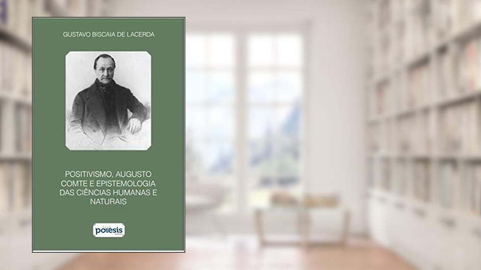 Positivismo, Augusto Comte e epistemologia das ciências humanas e naturais, do autor Gustavo Biscaia de Lacerda