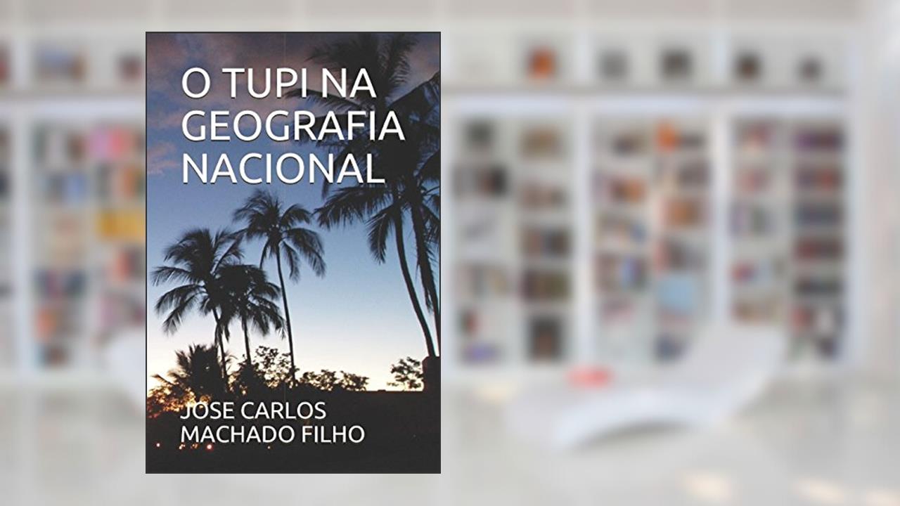 Capa de O TUPI NA GEOGRAFIA NACIONAL (Portuguese Edition), do autor JOSE CARLOS BAHIANA MACHADO FILHO