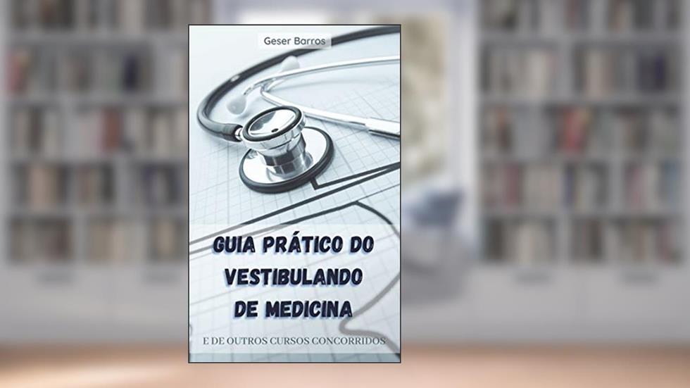 Guia Prático do Vestibulando de Medicina: E de Outros Cursos Concorridos, do autor Geser Barros