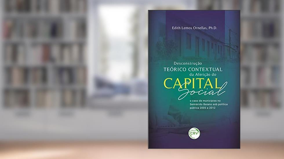 Desconstrução teórico contextual da aferição do capital social: O caso de municípios no semiárido baiano sob política pública 2005 a 2012, do autor Edith Lemos Ornellas Ornellas