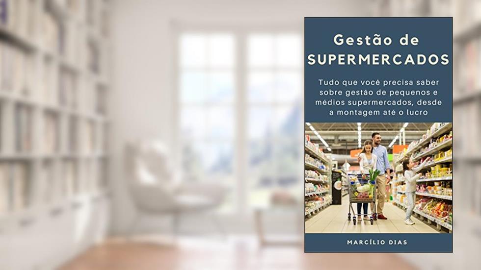 Gestão de Supermercados: Tudo que você precisa saber sobre gestão de pequenos e médios supermercados, desde a montagem até o lucro (gerência de varejo), do autor Marcílio Dias