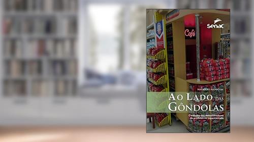 Capa de Ao lado das gondolas: O trabalho dos demonstradores de produtos nos supermercados, do autor Maurício Allarcon