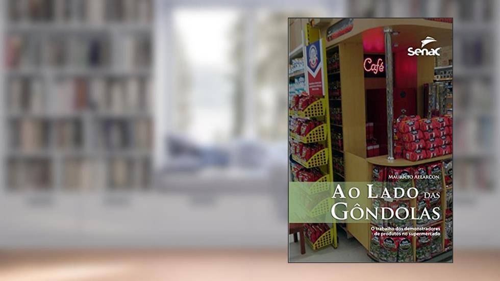 Ao lado das gondolas: O trabalho dos demonstradores de produtos nos supermercados, do autor Maurício Allarcon