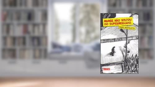 Capa de Mamae Nao Voltou Do Supermercado, do autor Mario Bortolotto