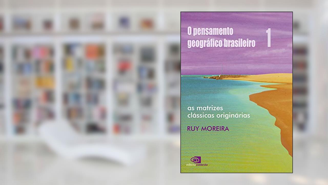 O pensamento geográfico brasileiro - vol. I: As matrizes clássicas originárias: Volume 1, do autor Ruy Moreira