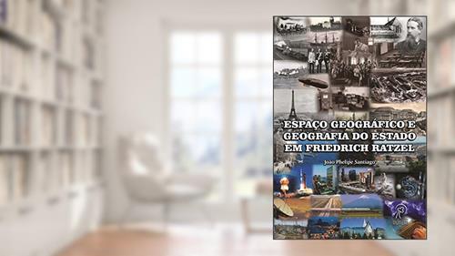 Capa de Espaço Geográfico e Geografia do Estado em Friedrich Ratzel, do autor João Phelipe Santiago