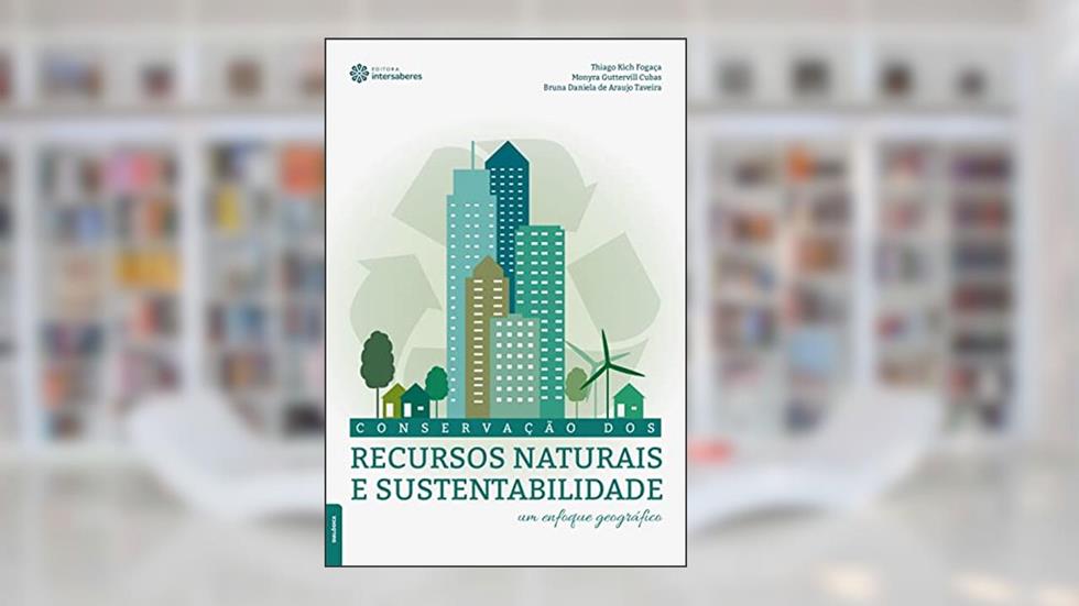 Conservação dos recursos naturais e sustentabilidade:: um enfoque geográfico, do autor Thiago Kich Fogaça; Monyra Guttervill Cubas; Bruna Daniela De Araujo Taveira