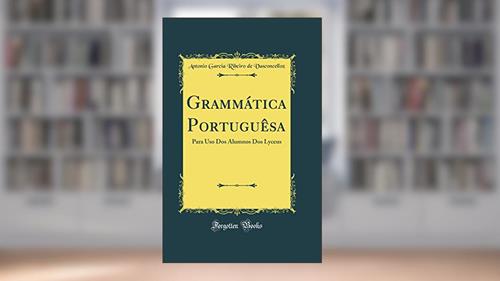 Capa de Grammática Portuguêsa: Para Uso Dos Alumnos Dos Lyceus (Classic Reprint), do autor Antonio Garcia Ribeiro de Vasconcelloz
