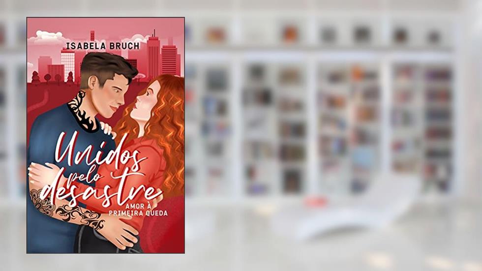 Unidos pelo Desastre: Amor À Primeira Queda, do autor Isabela Bruch