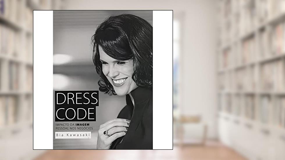 Dress Code - Impacto da Imagem Pessoal nos Negocios, do autor Bia Kawasaki