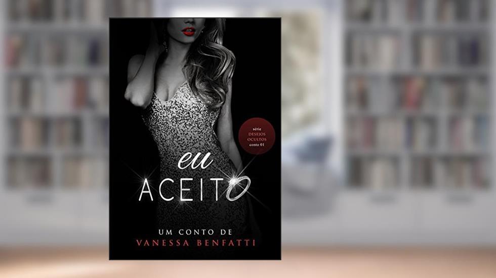 Eu aceito: Conto 1 - Serie Desejos Ocultos, do autor Vanessa Benfatti