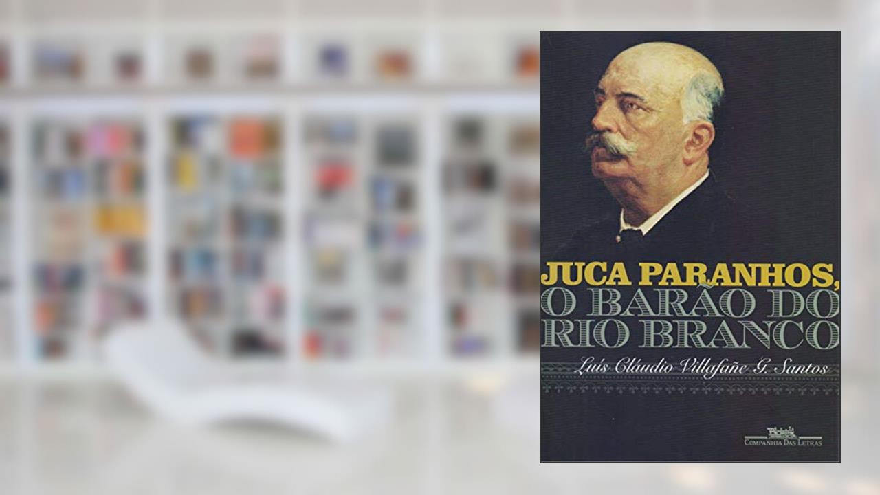 Juca Paranhos, o Barão do Rio Branco, do autor Luís Cláudio Villafañe G. Santos