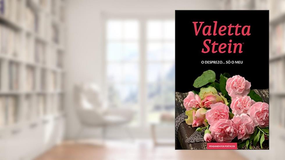 O Desprezo... Só o Meu: Caderno de Pensamentos Poéticos - Décimo Segundo Volume, do autor Valetta Stein