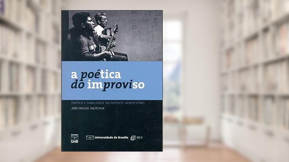 A Poética do Improviso: Prática e Habilidade no Repente Nordestino, do autor João Miguel Sautchuk