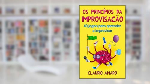 Capa de Os Princípios da Improvisação: 40 Jogos para Aprender a Improvisar, do autor Claudio Amado