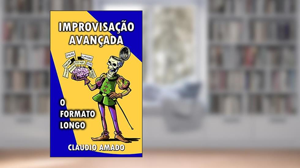 Improvisação Avançada: O Formato Longo, do autor Claudio Amado