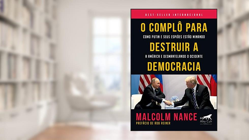 O complô para destruir a democracia: como Putin e seus espiões estão minando a América e desmantelando o Ocidente, do autor Malcolm Nance