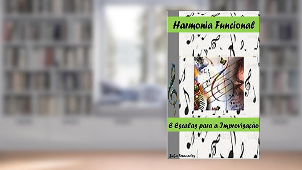 Harmonia Funcional e Escalas Para a Improvisação: Uma Abordagem Completa Sobre Harmonia e Escalas, do autor juka fernandes