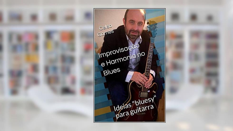 Improvisação e Harmonia no Blues: Ideias "bluesy" para guitarra, do autor Celso Augusto dos Santos Gomes