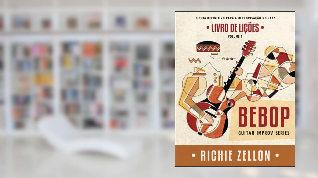 Bebop Guitar Improv Series VOL 1- Livro de Lições: O Guia Definitivo Para A Improvisação No Jazz, do autor Richie Zellon