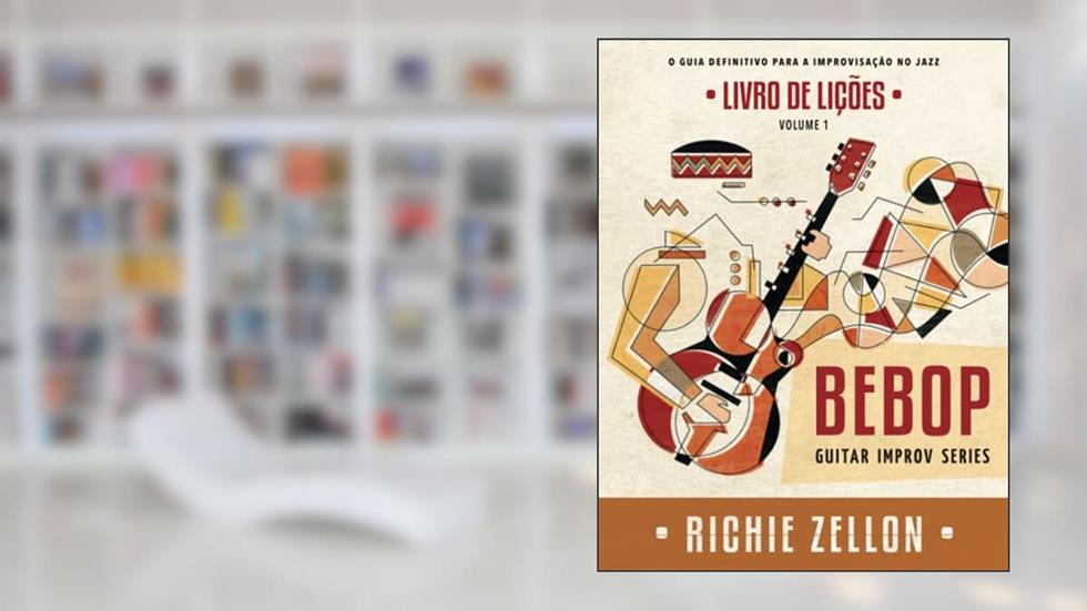 Bebop Guitar Improv Series VOL 1- Livro de Lições: O Guia Definitivo Para A Improvisação No Jazz, do autor Richie Zellon