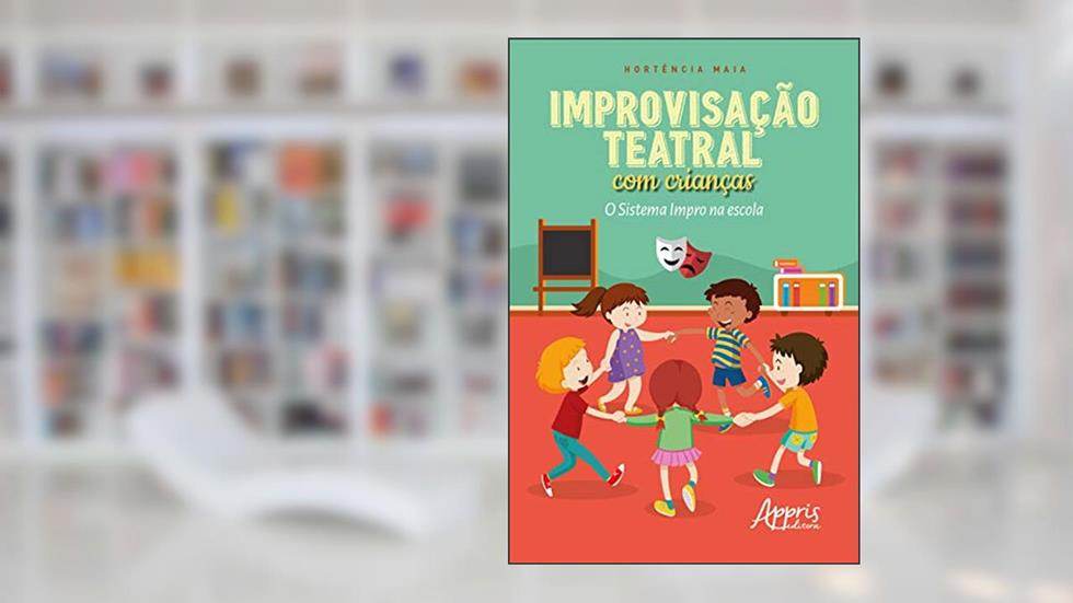 Improvisação Teatral com Crianças: O Sistema Impro na Escola, do autor Hortência Campos Maia