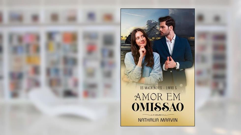 Amor em omissão: Os Mackenzies Livro 5 (Os Mackenzies - Segunda Geração 1), do autor Nathalia Marvin