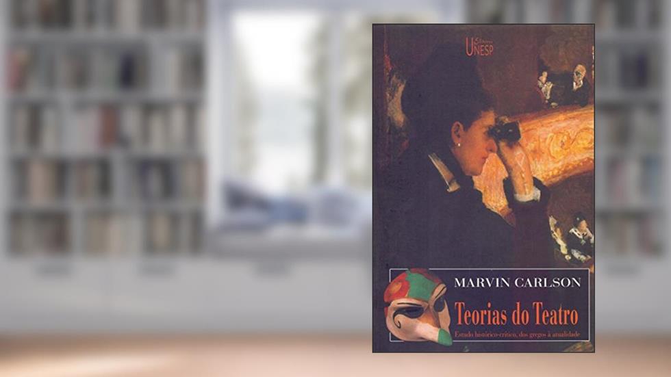 Teorias do teatro: Estudo histórico-crítico, dos gregos à atualidade, do autor Marvin Carlson
