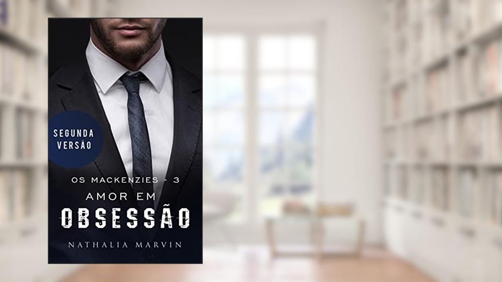 Amor em obsessão: Os Mackenzies 3 - Segunda Versão (Os Mackenzies - Segunda Versão Livro 2), do autor Nathalia Marvin