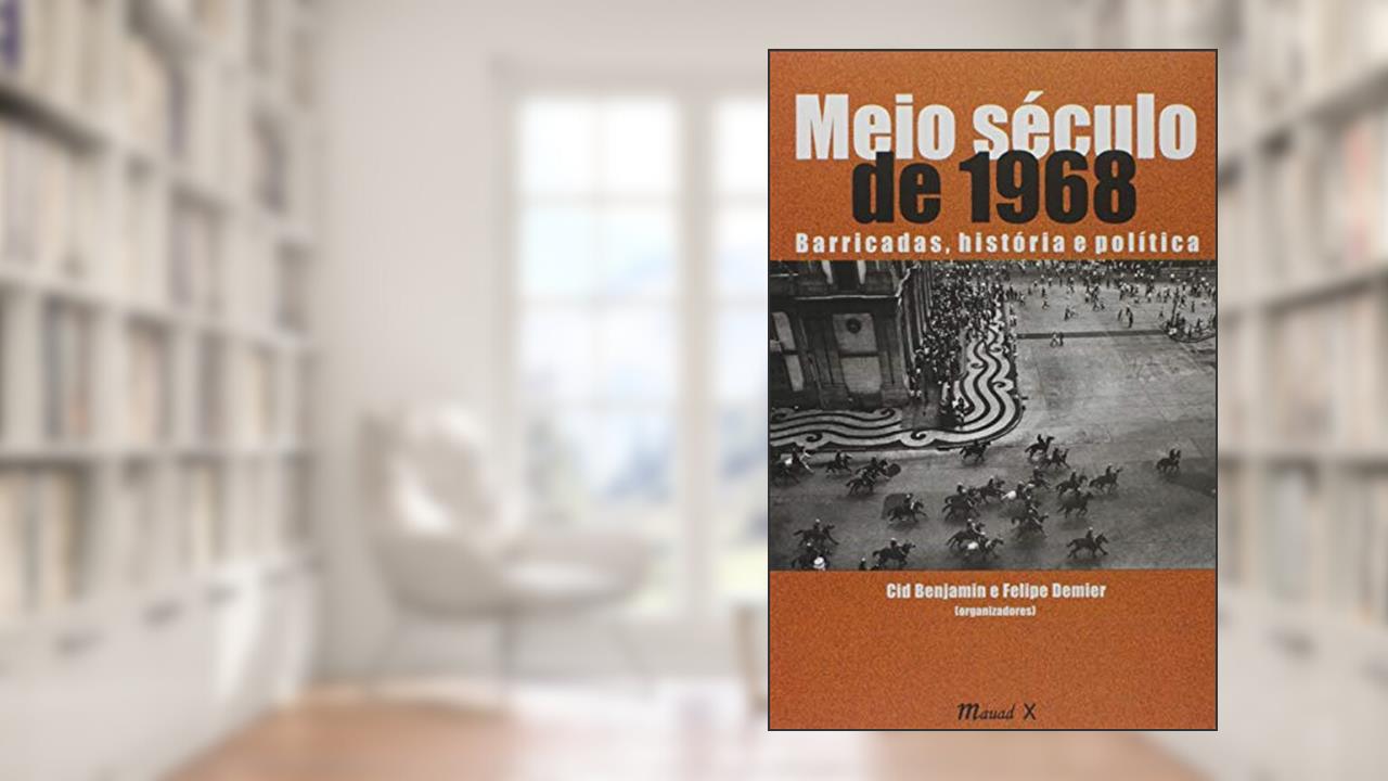 Meio Século de 1968: Barricadas, História e Política, do autor Cid Benjamin; Felipe Demier