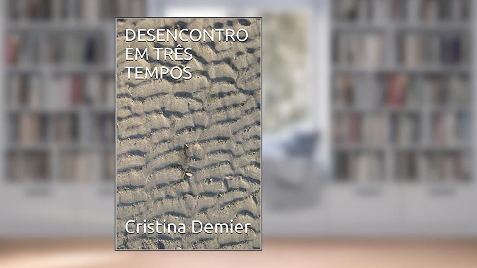 DESENCONTRO EM TRÊS TEMPOS, do autor Cristina Demier