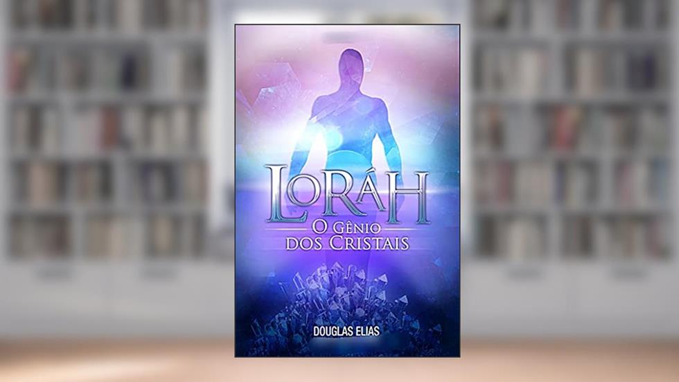 LORÁH O GÊNIO DOS CRISTAIS: Gênios Cristalinos, do autor DOUGLAS OLIVEIRA ELIAS