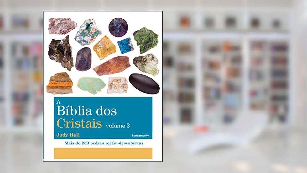 A Bíblia dos Cristais: Mais de 250 Pedras Recém-descobertas (Volume 3), do autor Judy Hall