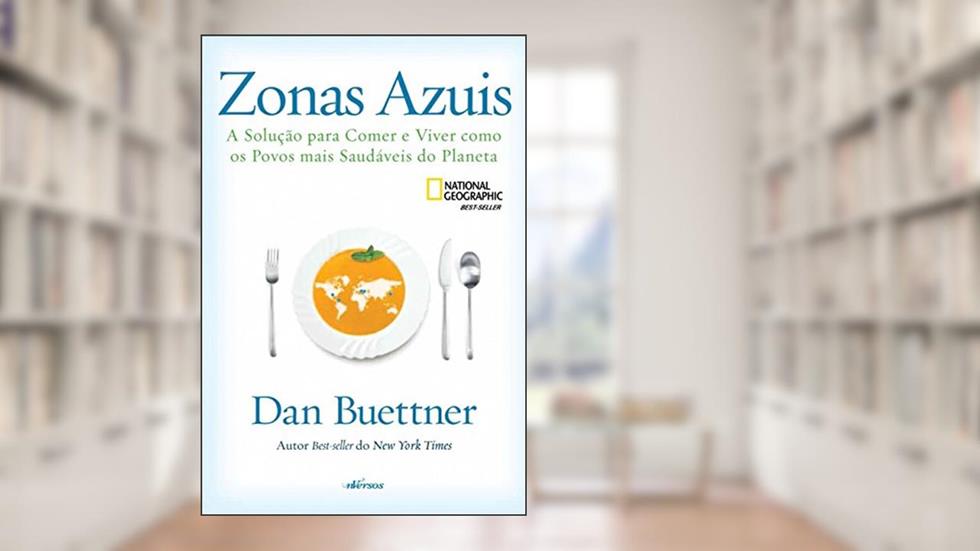Zonas Azuis: A solução para comer e viver como os povos mais saudáveis do planeta, do autor Dan Buettner