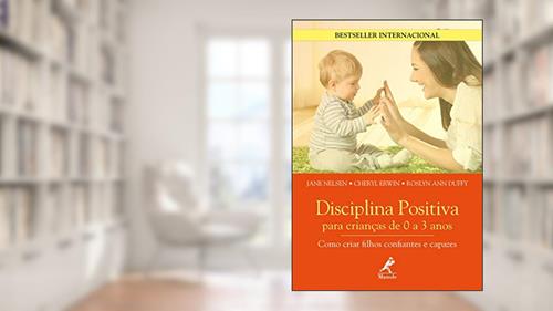 Capa de Disciplina positiva para crianças de 0 a 3 anos: como criar filhos confiantes e capazes, do autor Jane Nelsen