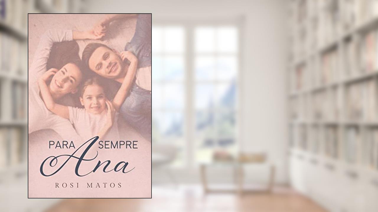Para sempre, Ana: Livro 2 (Duologia: Ana), do autor Rosi Matos