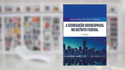 Capa de A Segregação Socioespacial No Distrito Federal, do autor Richard Wilson Borrozine De Siqueira