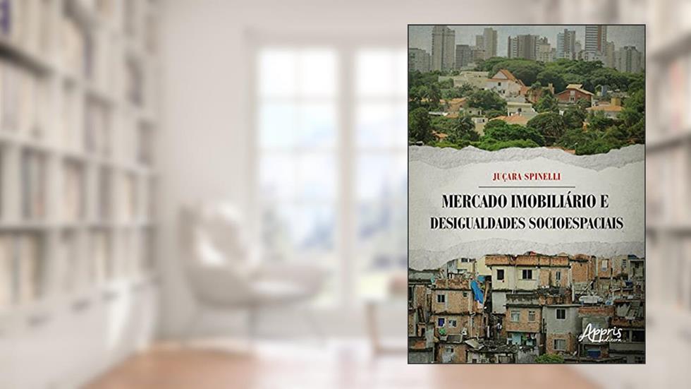 Mercado imobiliário e desigualdades socioespaciais, do autor Juçara Spinelli