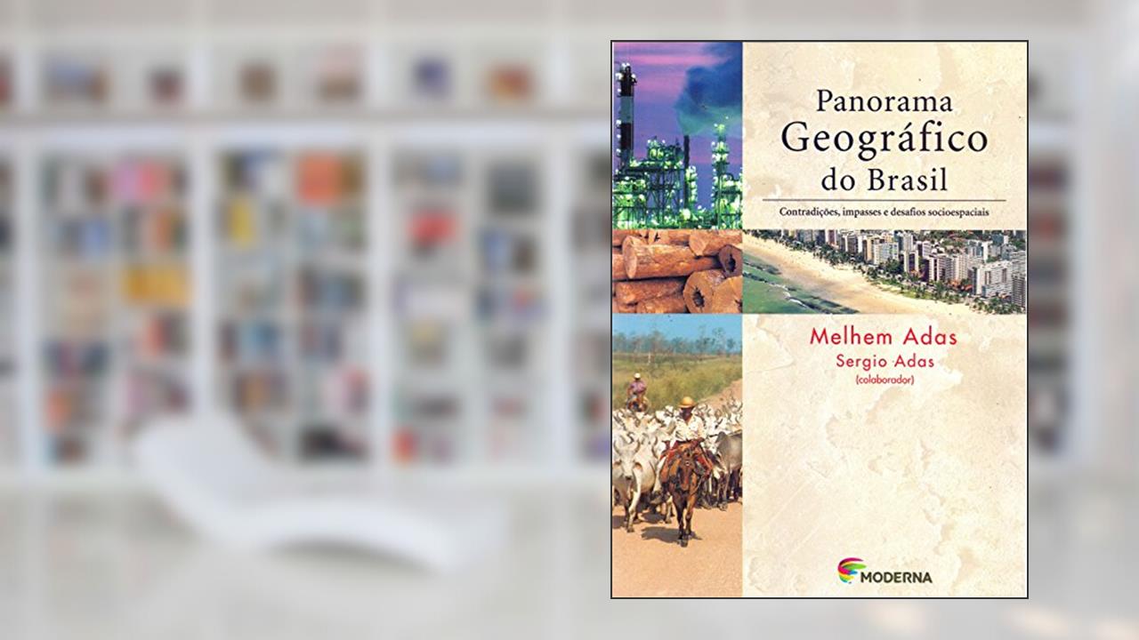 Panorama Geográfico do Brasil. Contradições, Impasses e Desafios Socioespaciais, do autor Melhem Adas