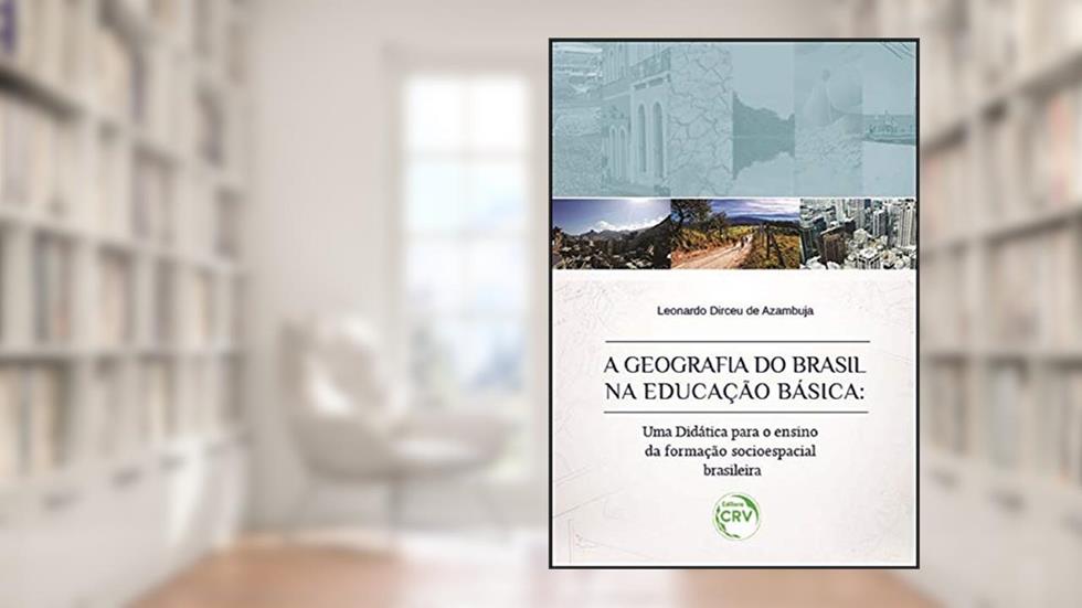 A geografia do Brasil na educação básica: uma didática para o ensino da formação socioespacial brasileira, do autor Leonardo Dirceu de Azambuja