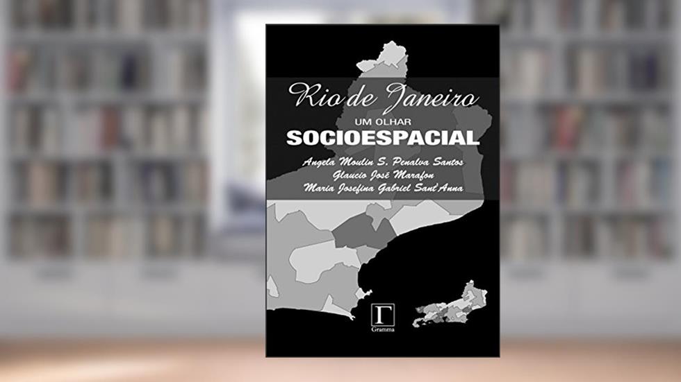 Rio De Janeiro: Um Olhar Socioespacial, do autor Ângela Moulin S. Penalva Santos; Glaucio Marafon; Maria Josefina Gabriel Sant´Ana