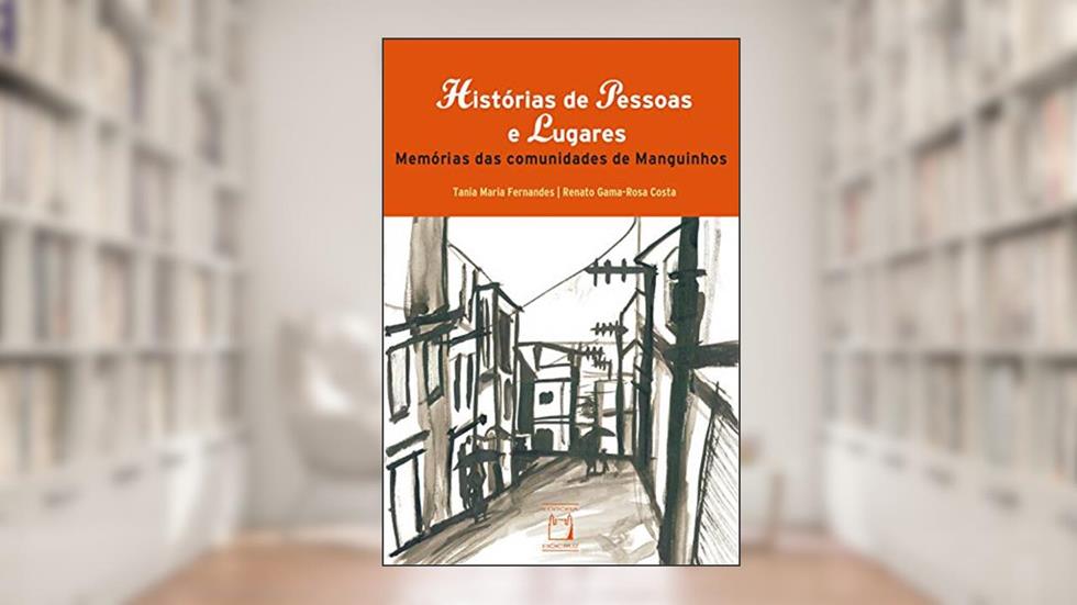 Histórias de pessoas e lugares: memórias das comunidades de Manguinhos, do autor Tania Maria Fernandes; Renato Gama-Rosa Costa